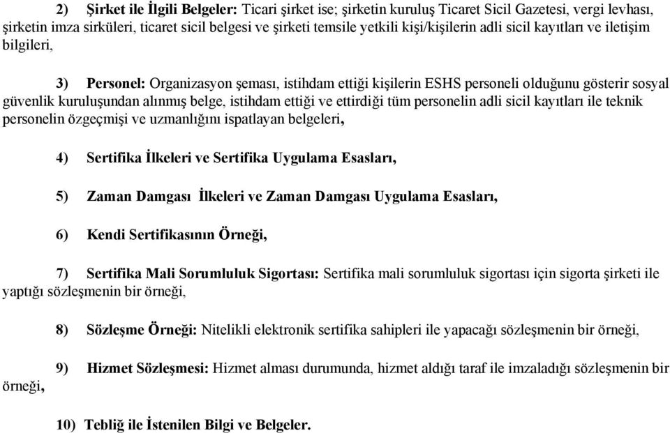 ettirdiği tüm personelin adli sicil kayıtları ile teknik personelin özgeçmişi ve uzmanlığını ispatlayan belgeleri, 4) Sertifika İlkeleri ve Sertifika Uygulama Esasları, 5) Zaman Damgası İlkeleri ve