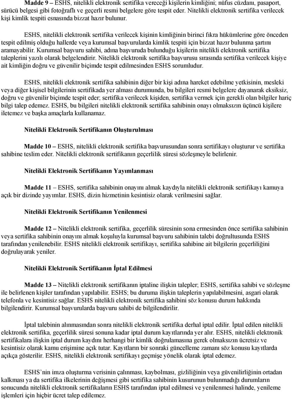 ESHS, nitelikli elektronik sertifika verilecek kişinin kimliğinin birinci fıkra hükümlerine göre önceden tespit edilmiş olduğu hallerde veya kurumsal başvurularda kimlik tespiti için bizzat hazır