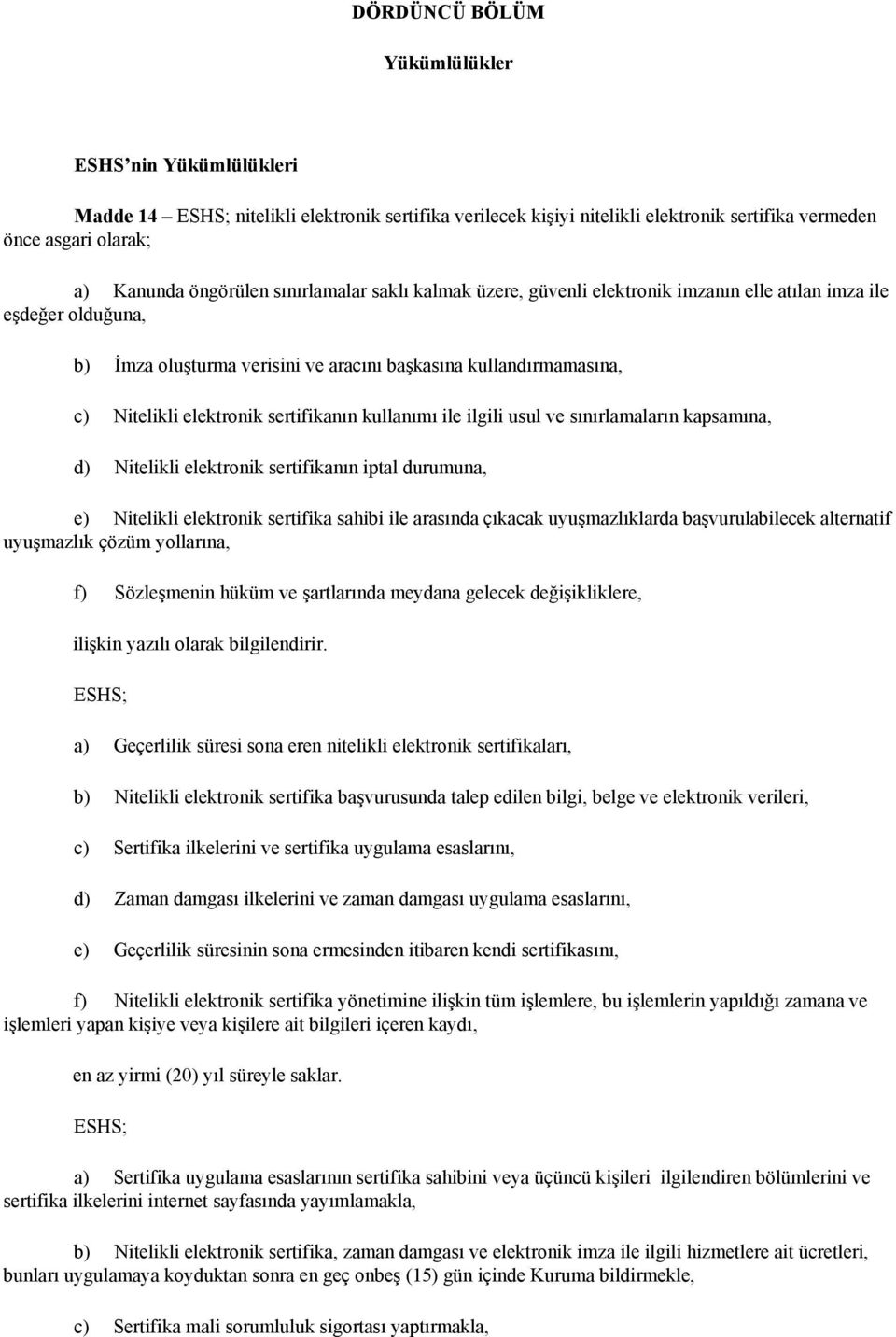 sertifikanın kullanımı ile ilgili usul ve sınırlamaların kapsamına, d) Nitelikli elektronik sertifikanın iptal durumuna, e) Nitelikli elektronik sertifika sahibi ile arasında çıkacak uyuşmazlıklarda