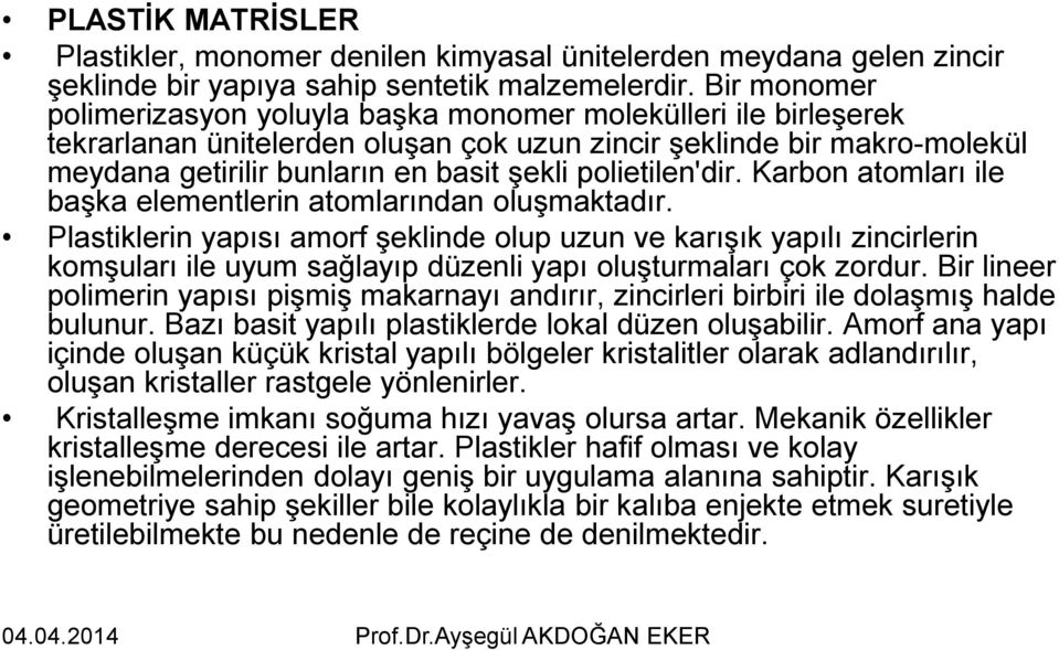 polietilen'dir. Karbon atomları ile başka elementlerin atomlarından oluşmaktadır.