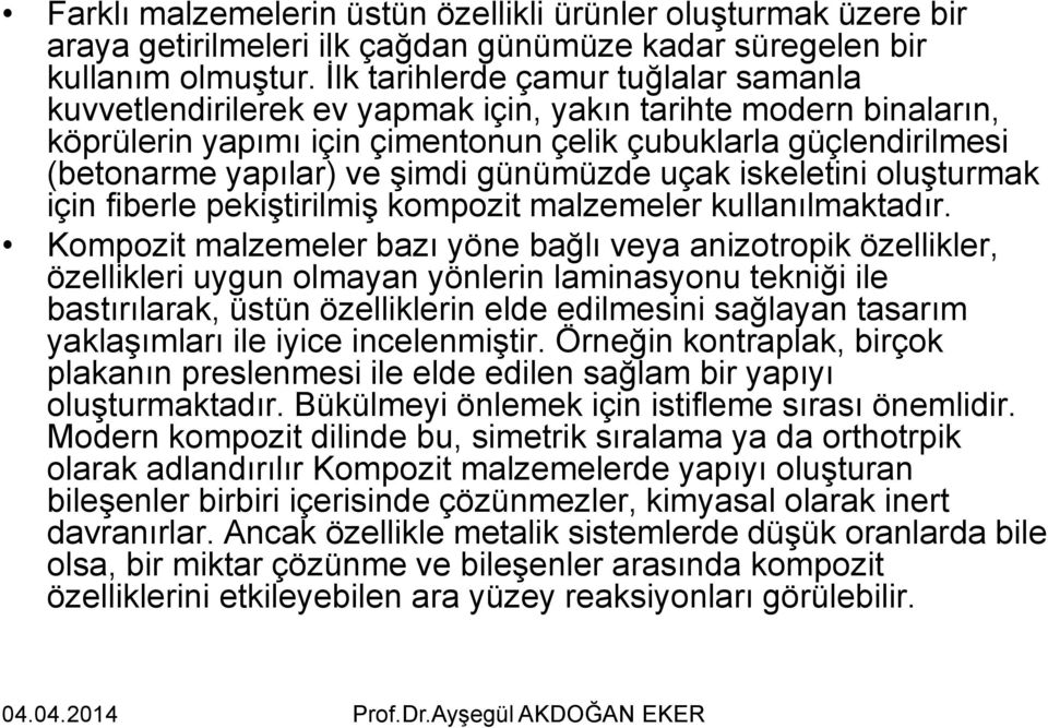 şimdi günümüzde uçak iskeletini oluşturmak için fiberle pekiştirilmiş kompozit malzemeler kullanılmaktadır.