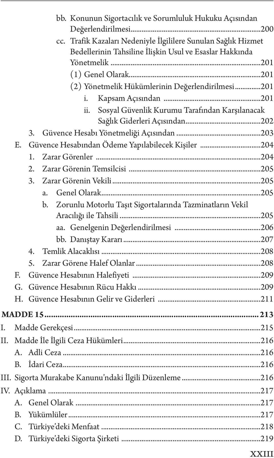 ..201 i. Kapsam Açısından...201 ii. Sosyal Güvenlik Kurumu Tarafından Karşılanacak Sağlık Giderleri Açısından...202 3. Güvence Hesabı Yönetmeliği Açısından...203 E.