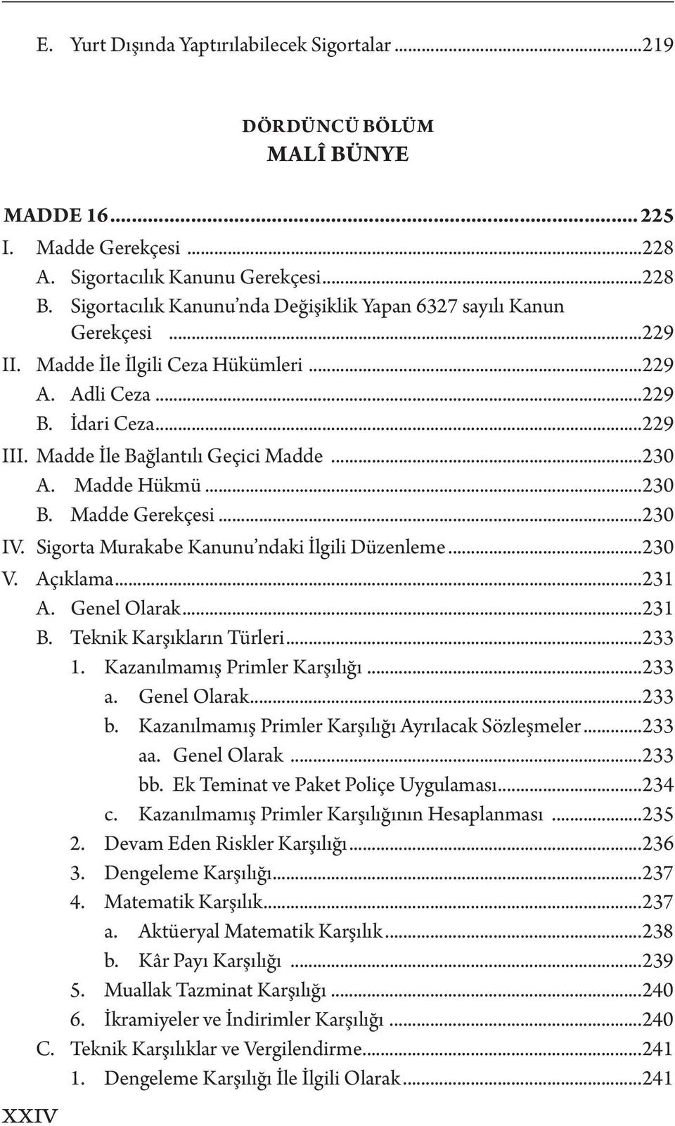 ..230 A. Madde Hükmü...230 B. Madde Gerekçesi...230 IV. Sigorta Murakabe Kanunu ndaki İlgili Düzenleme...230 V. Açıklama...231 A. Genel Olarak...231 B. Teknik Karşıkların Türleri...233 1.