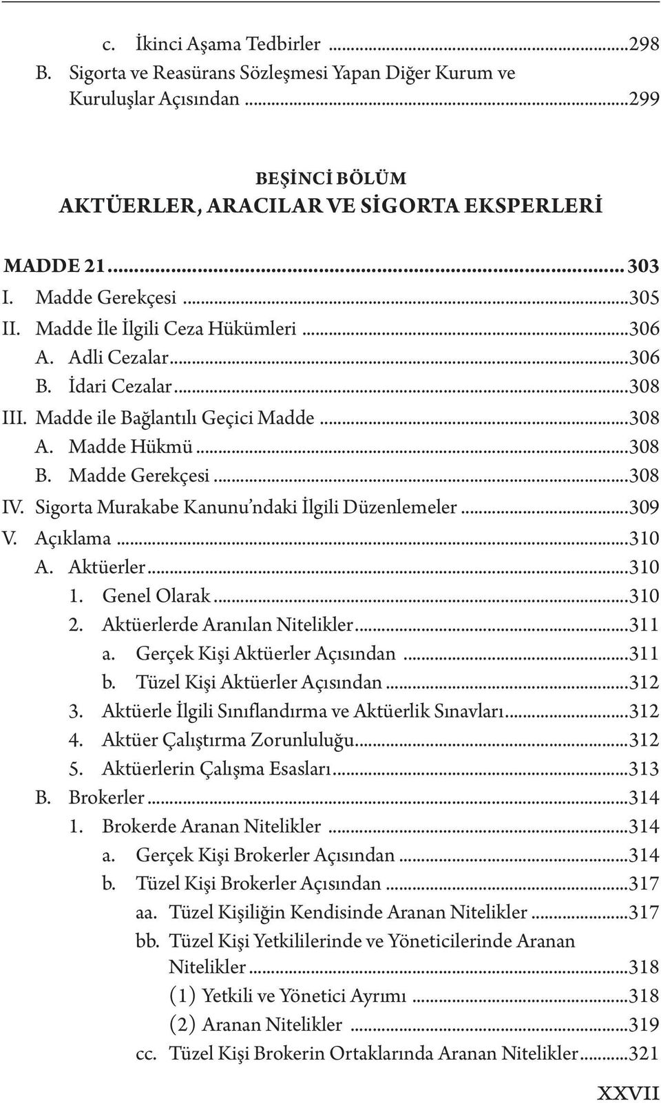 ..308 IV. Sigorta Murakabe Kanunu ndaki İlgili Düzenlemeler...309 V. Açıklama...310 A. Aktüerler...310 1. Genel Olarak...310 2. Aktüerlerde Aranılan Nitelikler...311 a.