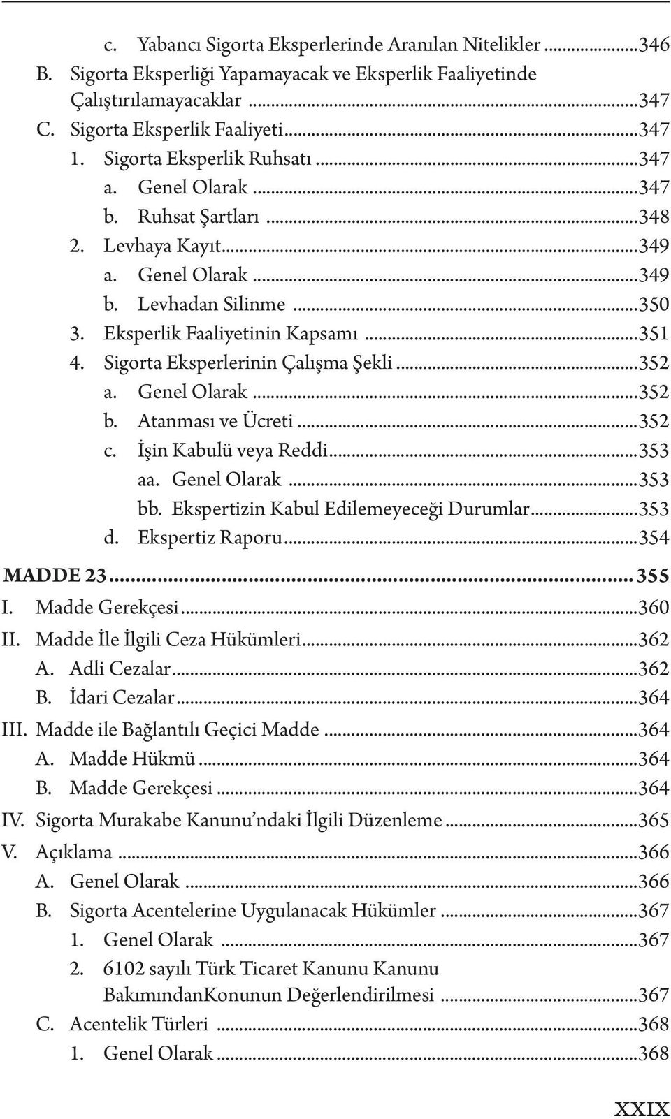 Sigorta Eksperlerinin Çalışma Şekli...352 a. Genel Olarak...352 b. Atanması ve Ücreti...352 c. İşin Kabulü veya Reddi...353 aa. Genel Olarak...353 bb. Ekspertizin Kabul Edilemeyeceği Durumlar...353 d.