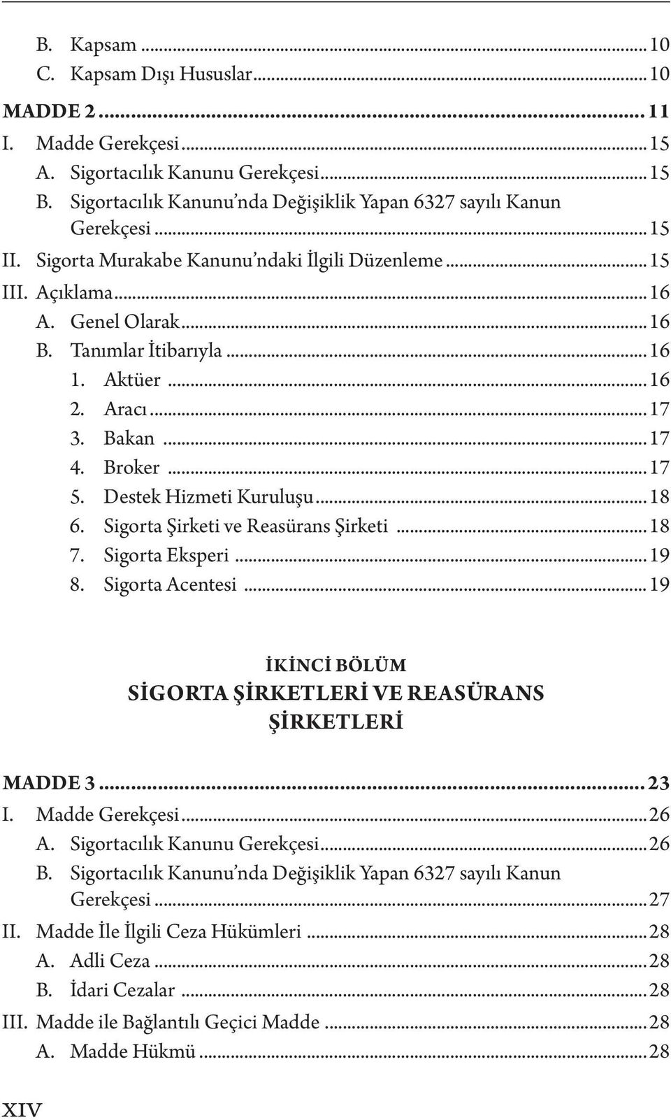 Destek Hizmeti Kuruluşu...18 6. Sigorta Şirketi ve Reasürans Şirketi...18 7. Sigorta Eksperi...19 8. Sigorta Acentesi...19 İKİNCİ BÖLÜM Sigorta Şirketleri ve Reasürans Şirketleri MADDE 3... 23 I.