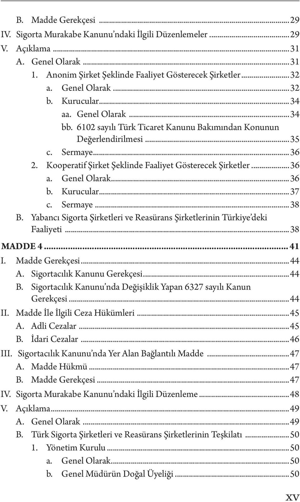 Genel Olarak...36 b. Kurucular...37 c. Sermaye...38 B. Yabancı Sigorta Şirketleri ve Reasürans Şirketlerinin Türkiye deki Faaliyeti...38 MADDE 4... 41 I. Madde Gerekçesi...44 A.