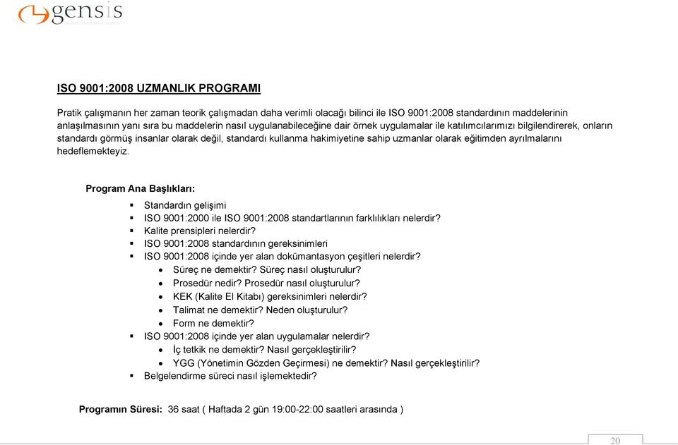 ayrılmalarını hedeflemekteyiz. Standardın gelişimi ISO 9001:2000 ile ISO 9001:2008 standartlarının farklılıkları nelerdir? Kalite prensipleri nelerdir?