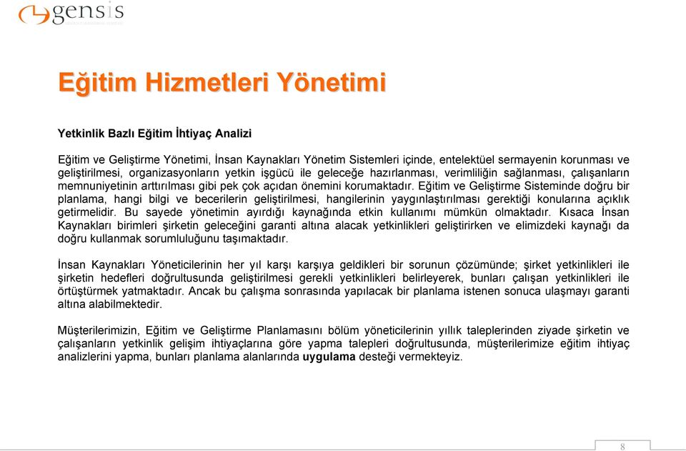 Eğitim ve Geliştirme Sisteminde doğru bir planlama, hangi bilgi ve becerilerin geliştirilmesi, hangilerinin yaygınlaştırılması gerektiği konularına açıklık getirmelidir.