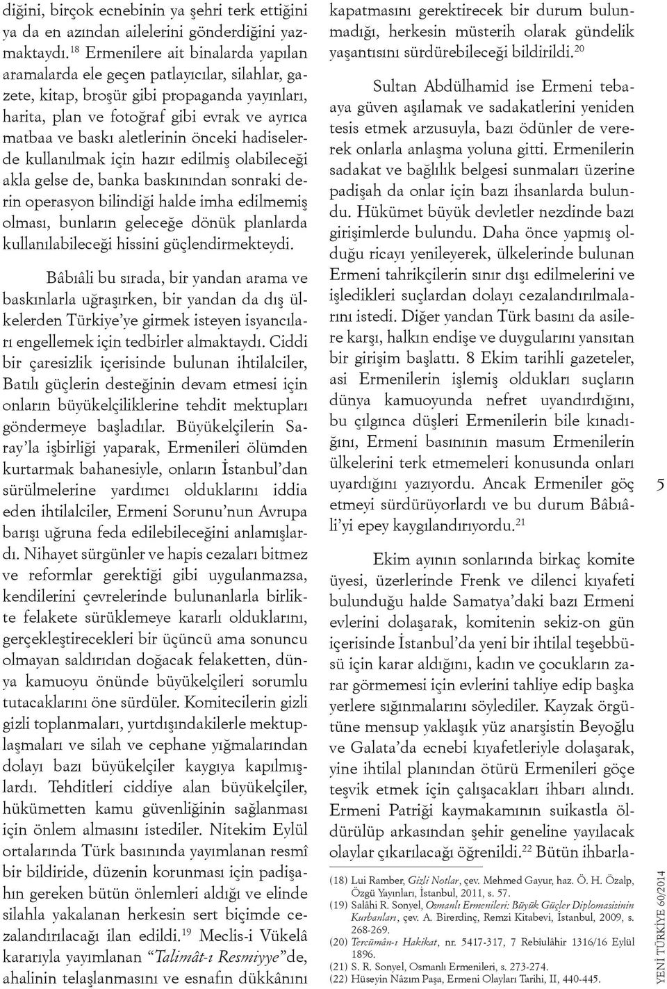 aletlerinin önceki hadiselerde kullanılmak için hazır edilmiş olabileceği akla gelse de, banka baskınından sonraki derin operasyon bilindiği halde imha edilmemiş olması, bunların geleceğe dönük