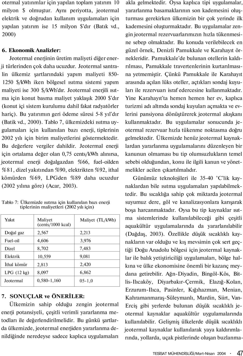 Jeotermal santralin ülkemiz şartlarındaki yapım maliyeti 85-125 $/kwh iken bölgesel ısıtma sistemi yapım maliyeti ise 3 $/kwh'dır.