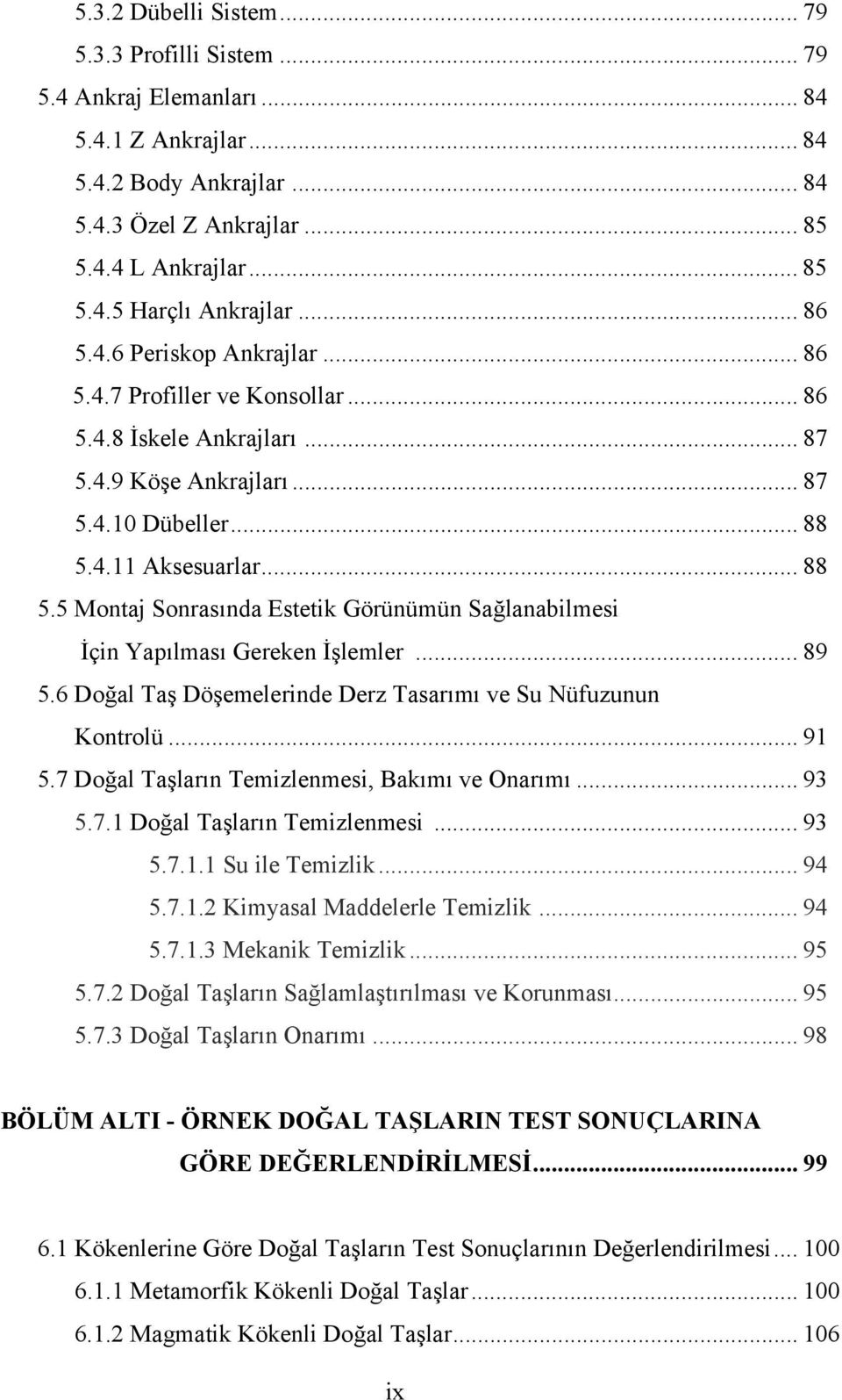 4.11 Aksesuarlar... 88 5.5 Montaj Sonrasında Estetik Görünümün Sağlanabilmesi İçin Yapılması Gereken İşlemler... 89 5.6 Doğal Taş Döşemelerinde Derz Tasarımı ve Su Nüfuzunun Kontrolü... 91 5.