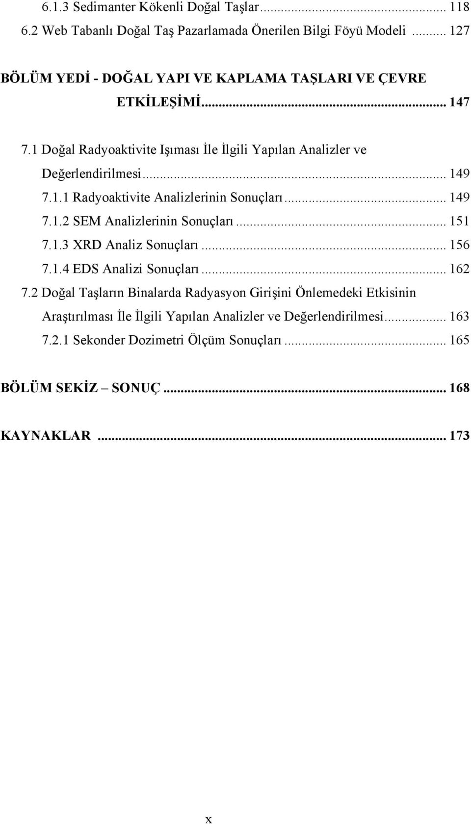 1.1 Radyoaktivite Analizlerinin Sonuçları... 149 7.1.2 SEM Analizlerinin Sonuçları... 151 7.1.3 XRD Analiz Sonuçları... 156 7.1.4 EDS Analizi Sonuçları... 162 7.