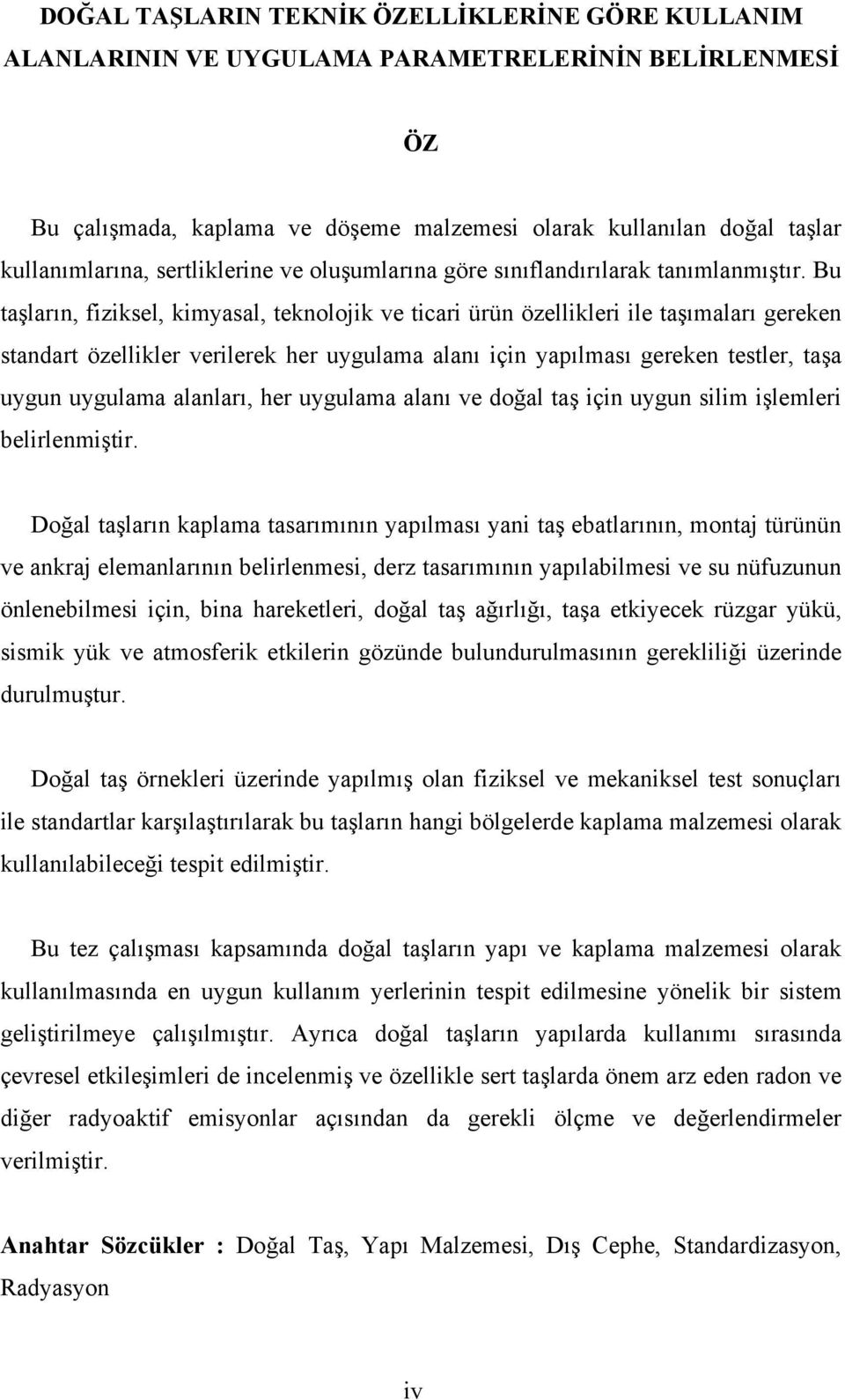 Bu taşların, fiziksel, kimyasal, teknolojik ve ticari ürün özellikleri ile taşımaları gereken standart özellikler verilerek her uygulama alanı için yapılması gereken testler, taşa uygun uygulama