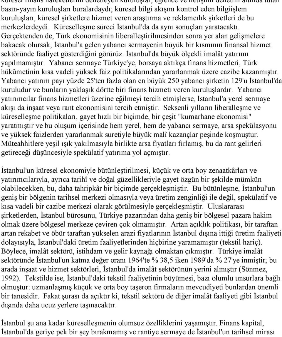 Gerçektenden de, Türk ekonomisinin liberalleştirilmesinden sonra yer alan gelişmelere bakacak olursak, İstanbul'a gelen yabancı sermayenin büyük bir kısmının finansal hizmet sektöründe faaliyet