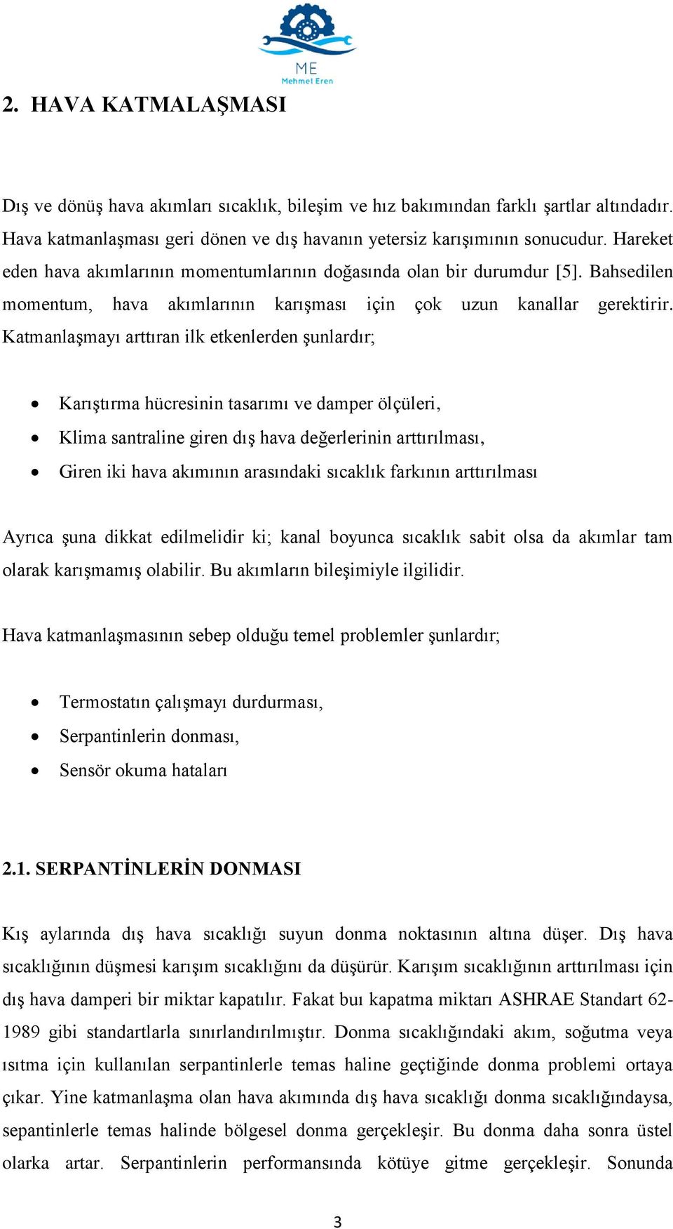 Katmanlaşmayı arttıran ilk etkenlerden şunlardır; Karıştırma hücresinin tasarımı ve damper ölçüleri, Klima santraline giren dış hava değerlerinin arttırılması, Giren iki hava akımının arasındaki