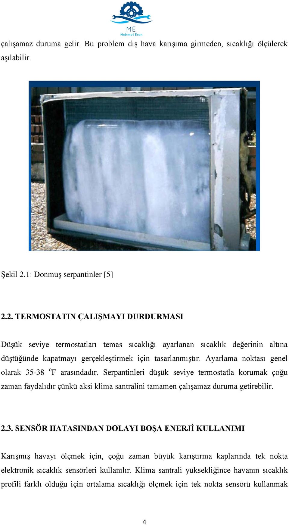 Ayarlama noktası genel olarak 35-38 o F arasındadır. Serpantinleri düşük seviye termostatla korumak çoğu zaman faydalıdır çünkü aksi klima santralini tamamen çalışamaz duruma getirebilir. 2.3. SENSÖR HATASINDAN DOLAYI BOŞA ENERJİ KULLANIMI Karışmış havayı ölçmek için, çoğu zaman büyük karıştırma kaplarında tek nokta elektronik sıcaklık sensörleri kullanılır.