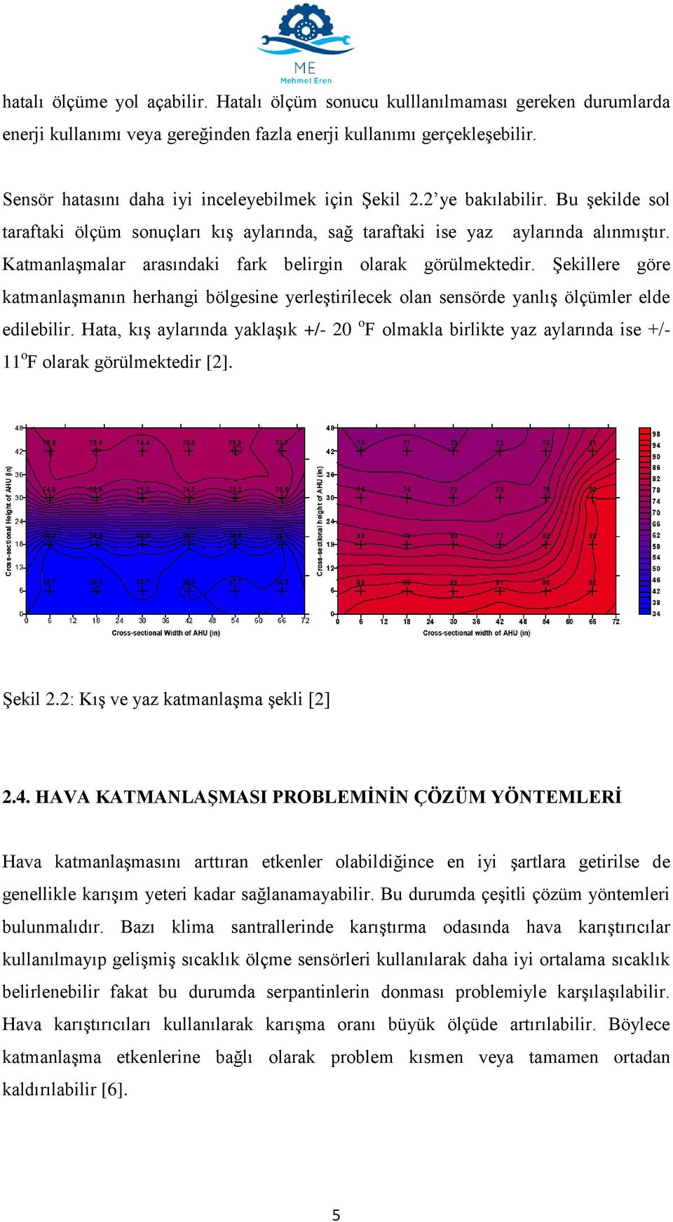 Katmanlaşmalar arasındaki fark belirgin olarak görülmektedir. Şekillere göre katmanlaşmanın herhangi bölgesine yerleştirilecek olan sensörde yanlış ölçümler elde edilebilir.