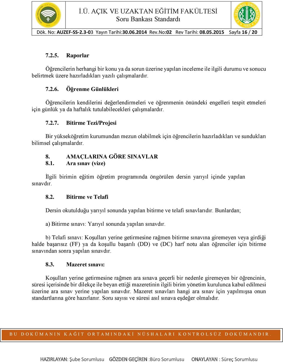 7.2.7. Bitirme Tezi/Projesi Bir yükseköğretim kurumundan mezun olabilmek için öğrencilerin hazırladıkları ve sundukları bilimsel çalışmalardır. 8. AMAÇLARINA GÖRE SINAVLAR 8.1.