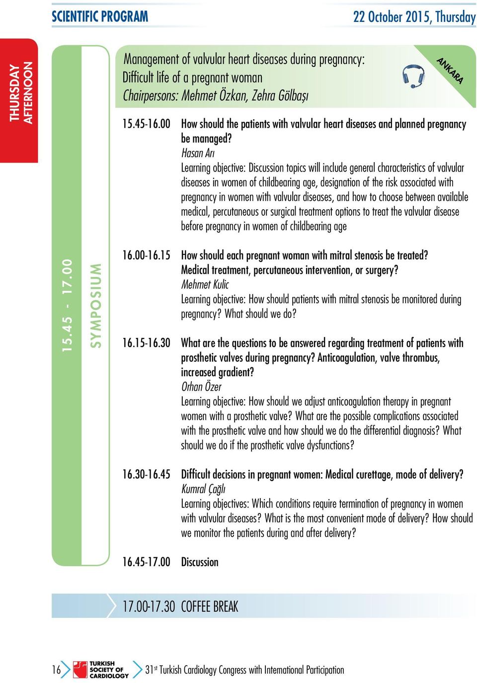 Hasan Arı Learning objective: Discussion topics will include general characteristics of valvular diseases in women of childbearing age, designation of the risk associated with pregnancy in women with