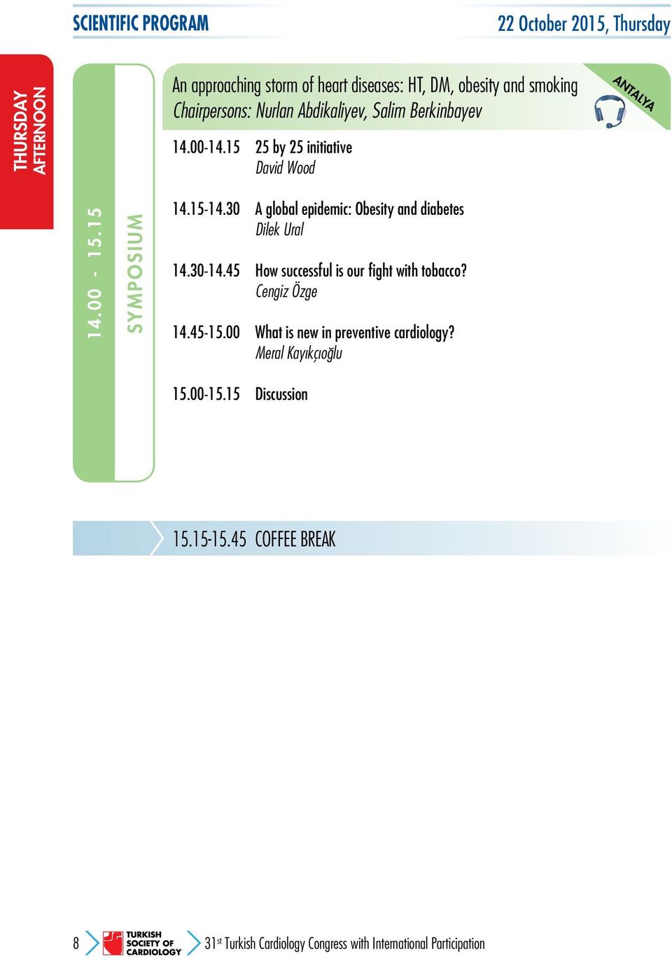 30 A global epidemic: Obesity and diabetes Dilek Ural 14.30-14.45 How successful is our fight with tobacco? Cengiz Özge 14.45-15.