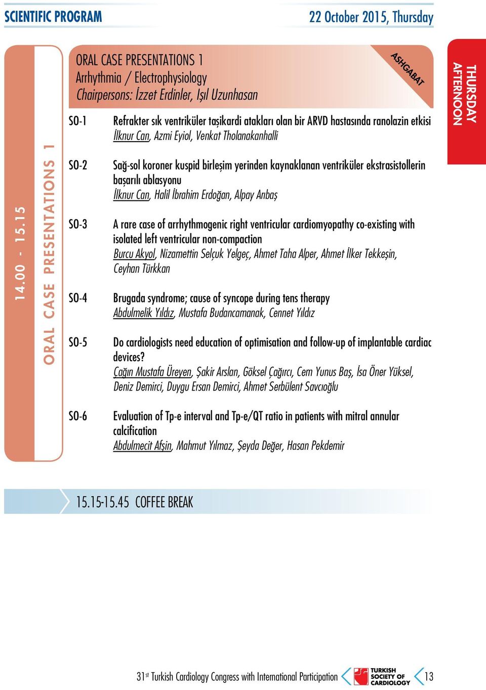 15 ORAL CASE PRESENTATIONS 1 SO-2 SO-3 SO-4 SO-5 Sağ-sol koroner kuspid birleşim yerinden kaynaklanan ventriküler ekstrasistollerin başarılı ablasyonu İlknur Can, Halil İbrahim Erdoğan, Alpay Arıbaş