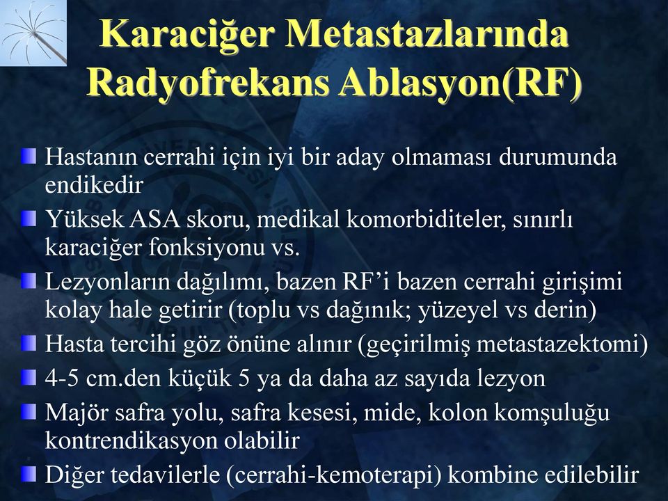 Lezyonların dağılımı, bazen RF i bazen cerrahi girişimi kolay hale getirir (toplu vs dağınık; yüzeyel vs derin) Hasta tercihi göz önüne