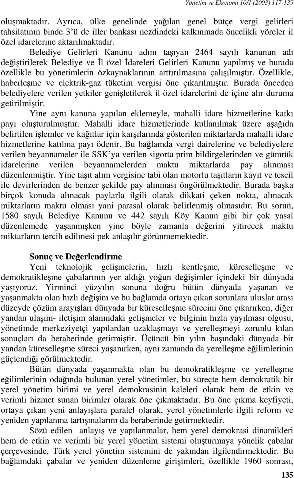 Belediye Gelirleri Kanunu ad n ta yan 2464 say l kanunun ad de i tirilerek Belediye ve l özel dareleri Gelirleri Kanunu yap lm ve burada özellikle bu yönetimlerin özkaynaklar n n artt r lmas na çal