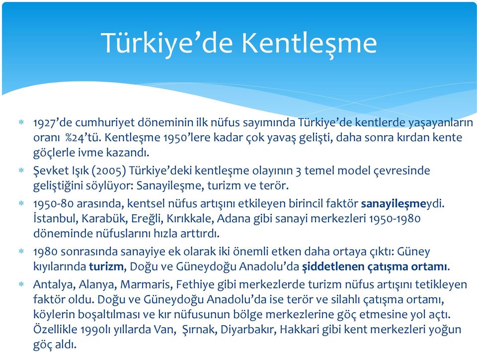 Şevket Işık (2005) Türkiye deki kentleşme olayının 3 temel model çevresinde geliştiğini söylüyor: Sanayileşme, turizm ve terör.