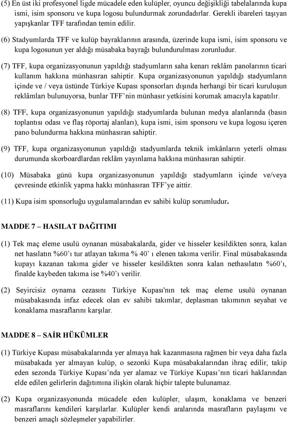 (6) Stadyumlarda TFF ve kulüp bayraklarının arasında, üzerinde kupa ismi, isim sponsoru ve kupa logosunun yer aldığı müsabaka bayrağı bulundurulması zorunludur.