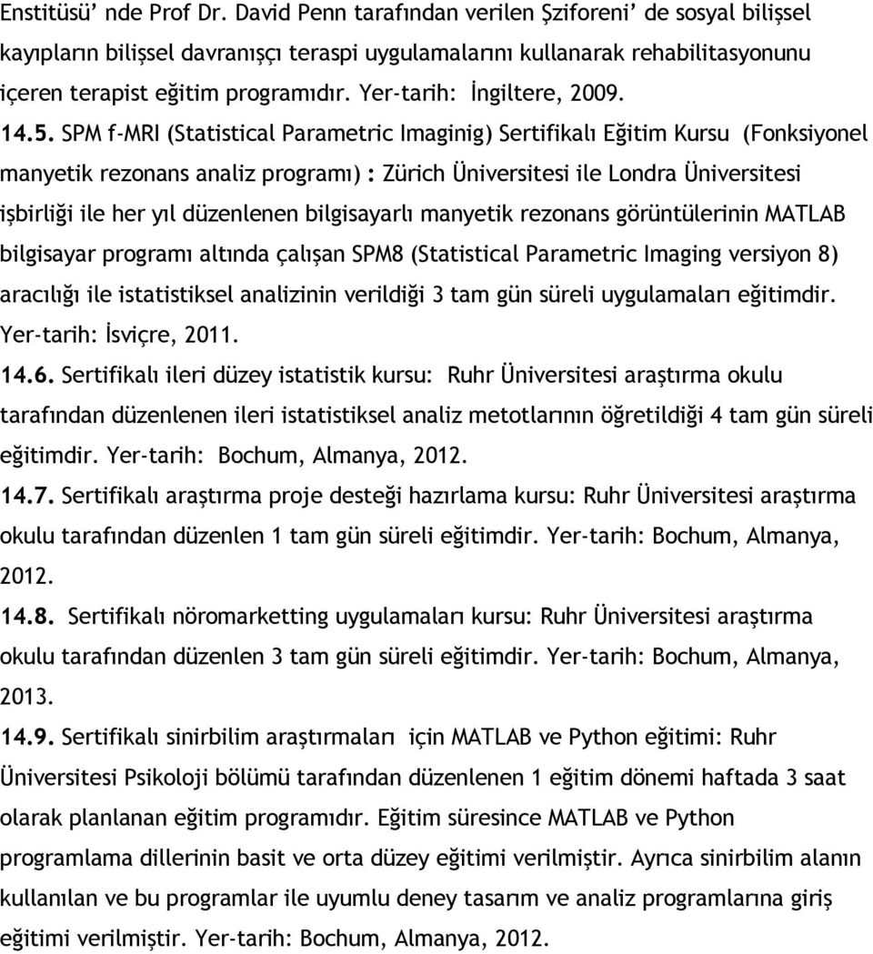 SPM f-mri (Statistical Parametric Imaginig) Sertifikalı Eğitim Kursu (Fonksiyonel manyetik rezonans analiz programı) : Zürich Üniversitesi ile Londra Üniversitesi işbirliği ile her yıl düzenlenen