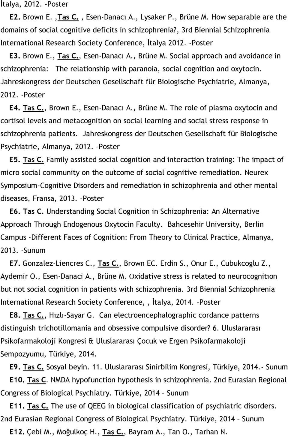 Social approach and avoidance in schizophrenia: The relationship with paranoia, social cognition and oxytocin. Jahreskongress der Deutschen Gesellschaft für Biologische Psychiatrie, Almanya, 2012.