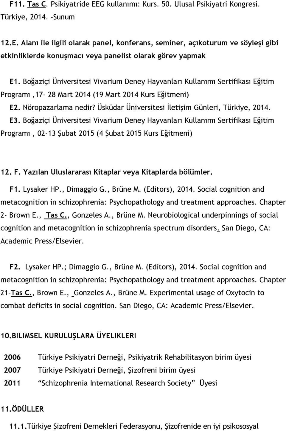 Üsküdar Üniversitesi İletişim Günleri, Türkiye, 2014. E3. Boğaziçi Üniversitesi Vivarium Deney Hayvanları Kullanımı Sertifikası Eğitim Programı, 02-13 Şubat 2015 (4 Şubat 2015 Kurs Eğitmeni) 12. F.