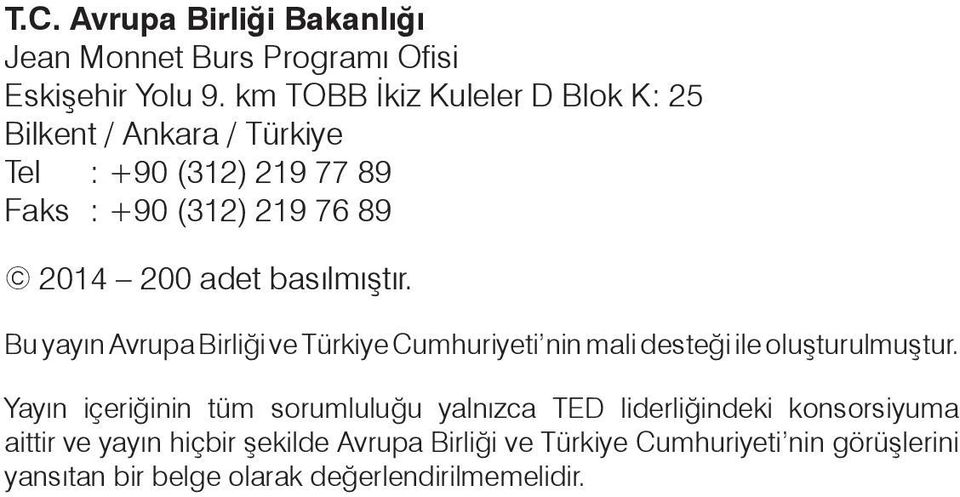 basılmıştır. Bu yayın Avrupa Birliği ve Türkiye Cumhuriyeti nin mali desteği ile oluşturulmuştur.