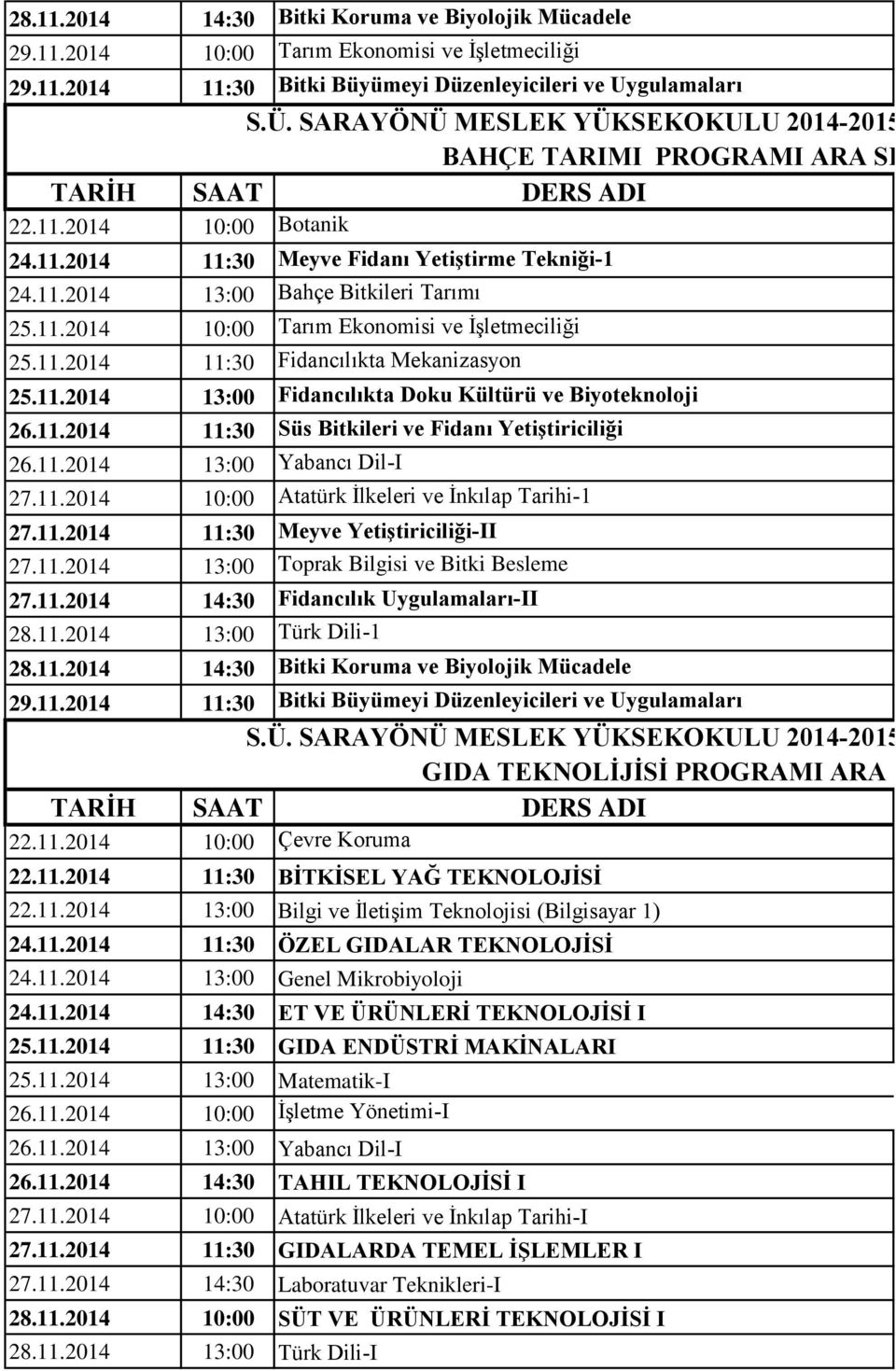 11.2014 13:00 Fidancılıkta Doku Kültürü ve Biyoteknoloji 26.11.2014 11:30 Süs Bitkileri ve Fidanı Yetiştiriciliği 26.11.2014 13:00 Yabancı Dil-I 27.11.2014 10:00 Atatürk İlkeleri ve İnkılap Tarihi-1 27.