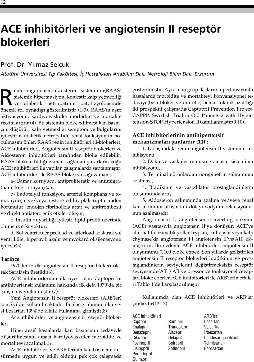 yetmezli i ve diabetik nefropatinin patofizyolojisinde önemli rol oynad gösterilmifltir (1-3). RAAS n afl r aktivasyonu, kardiyovaskuler morbidite ve mortalite riskini art r r (4).