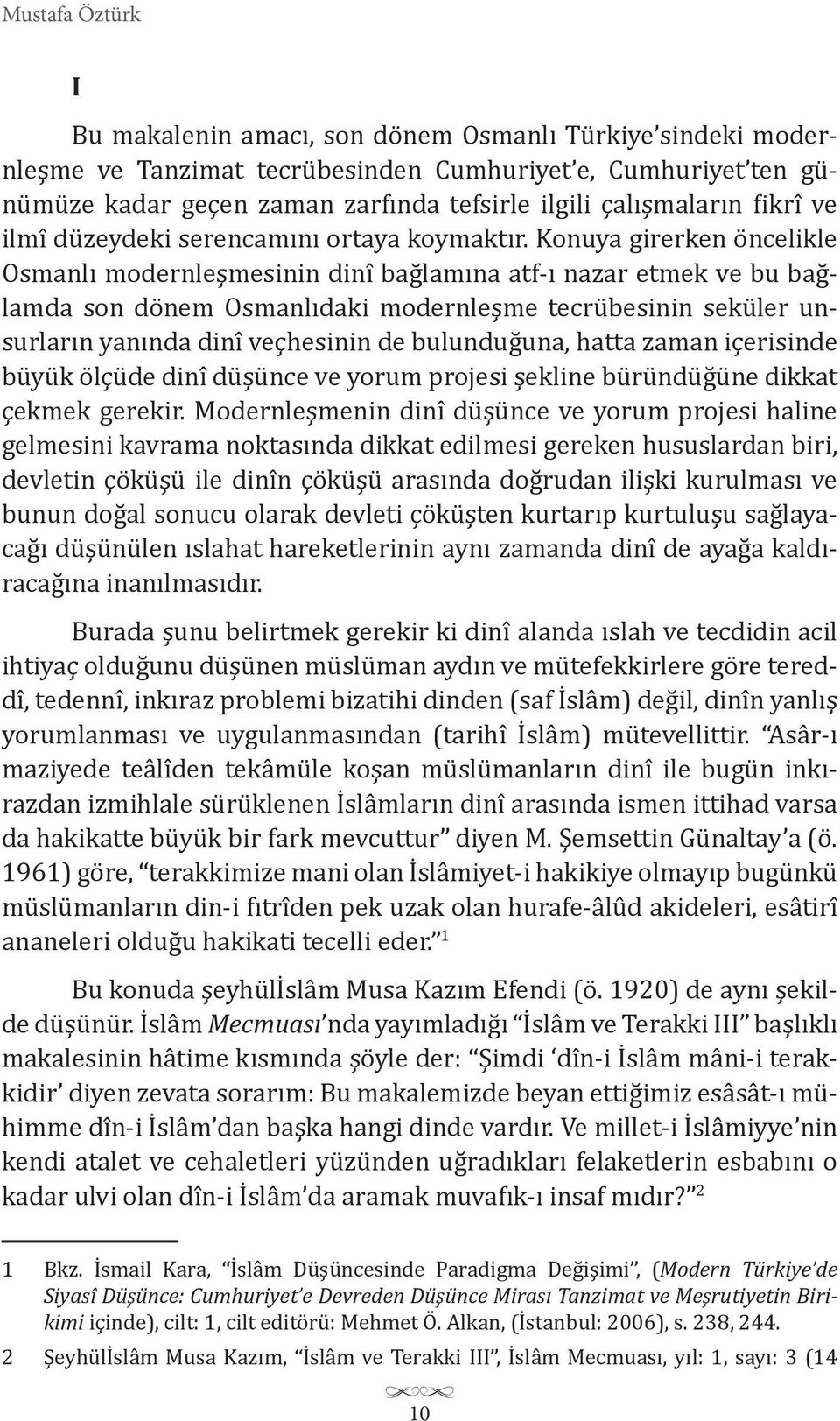 Konuya girerken öncelikle Osmanlı modernleşmesinin dinî bağlamına atf-ı nazar etmek ve bu bağlamda son dönem Osmanlıdaki modernleşme tecrübesinin seküler unsurların yanında dinî veçhesinin de