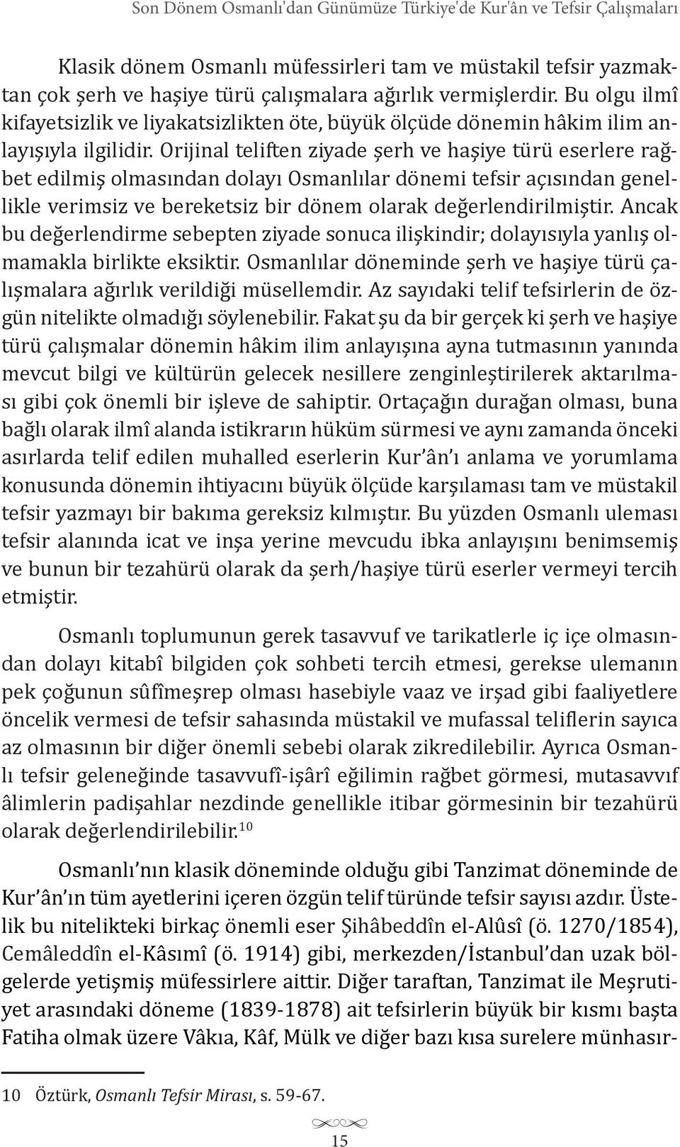 Orijinal teliften ziyade şerh ve haşiye türü eserlere rağbet edilmiş olmasından dolayı Osmanlılar dönemi tefsir açısından genellikle verimsiz ve bereketsiz bir dönem olarak değerlendirilmiştir.