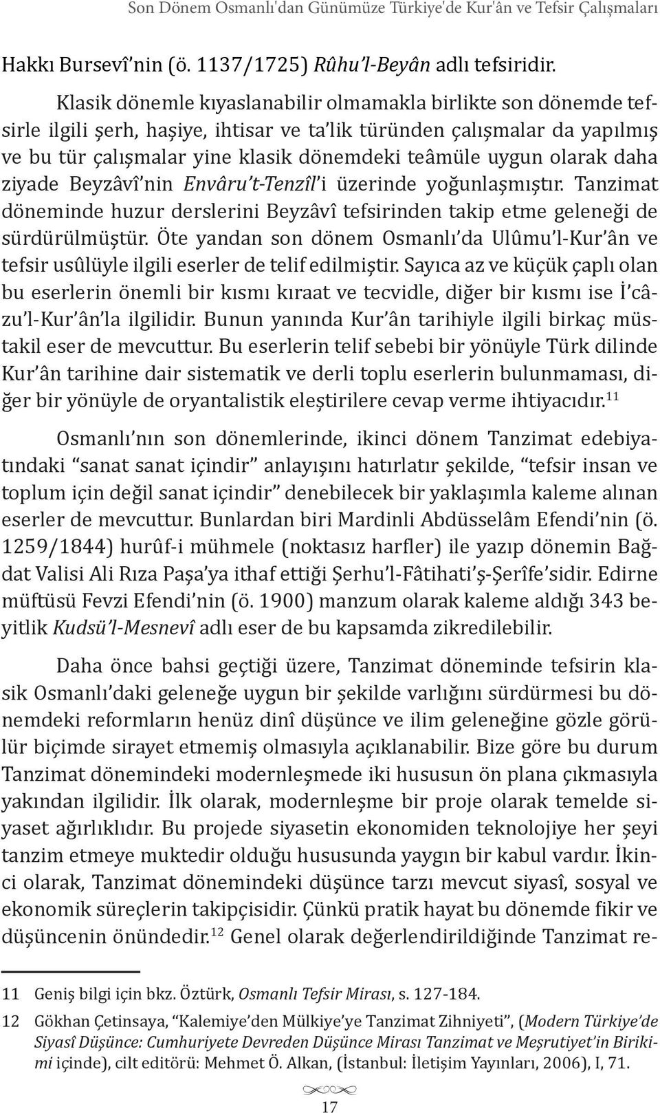 olarak daha ziyade Beyzâvî nin Envâru t-tenzîl i üzerinde yoğunlaşmıştır. Tanzimat döneminde huzur derslerini Beyzâvî tefsirinden takip etme geleneği de sürdürülmüştür.