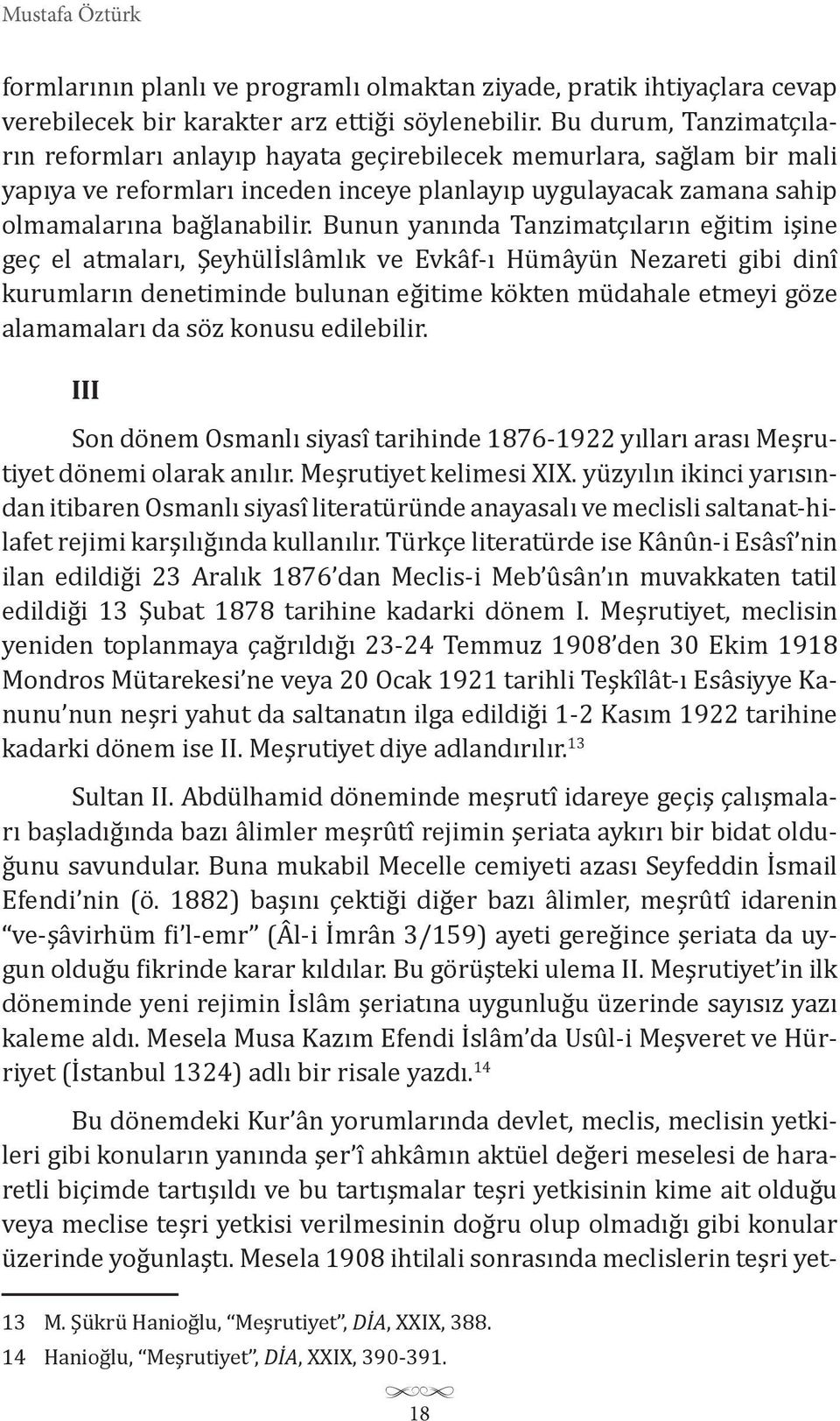 Bunun yanında Tanzimatçıların eğitim işine geç el atmaları, Şeyhülİslâmlık ve Evkâf-ı Hümâyün Nezareti gibi dinî kurumların denetiminde bulunan eğitime kökten müdahale etmeyi göze alamamaları da söz