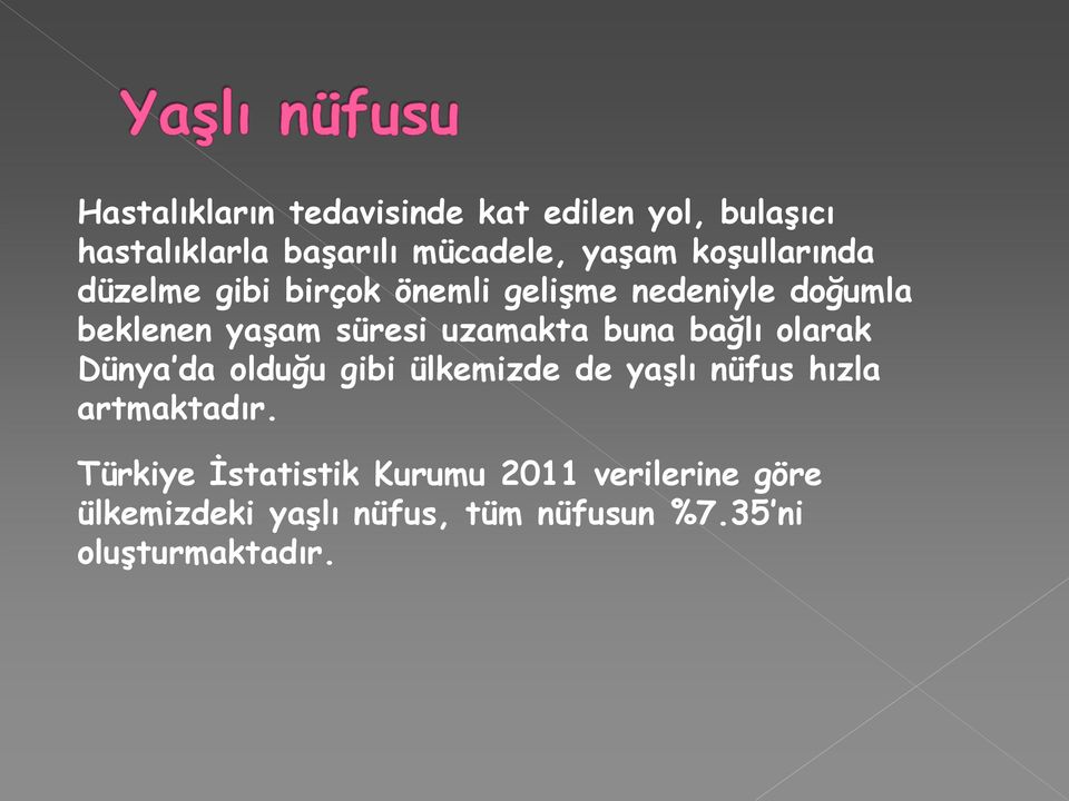 uzamakta buna bağlı olarak Dünya da olduğu gibi ülkemizde de yaşlı nüfus hızla artmaktadır.