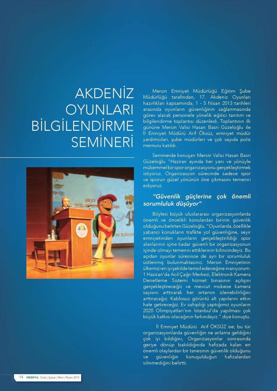 Toplantının ilk gününe Mersin Valisi Hasan Basri Güzeloğlu ile İl Emniyet Müdürü Arif Öksüz, emniyet müdür yardımcıları, şube müdürleri ve çok sayıda polis memuru katıldı.