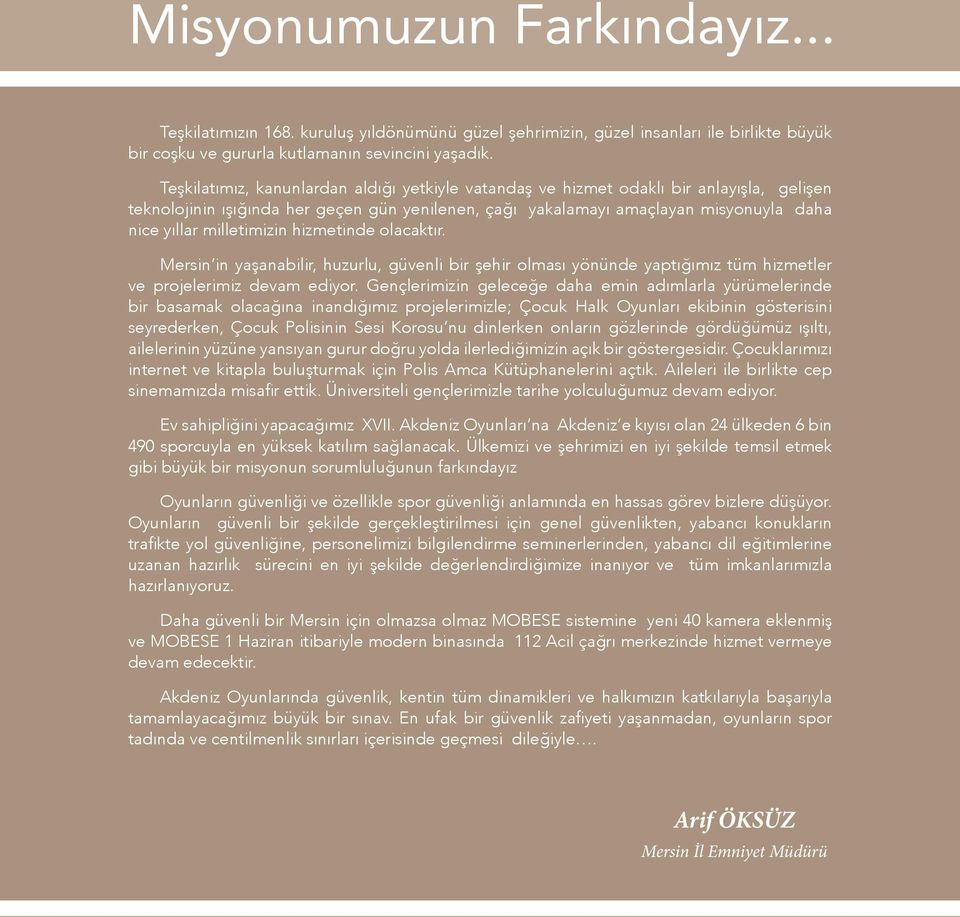 milletimizin hizmetinde olacaktır. Mersin in yaşanabilir, huzurlu, güvenli bir şehir olması yönünde yaptığımız tüm hizmetler ve projelerimiz devam ediyor.