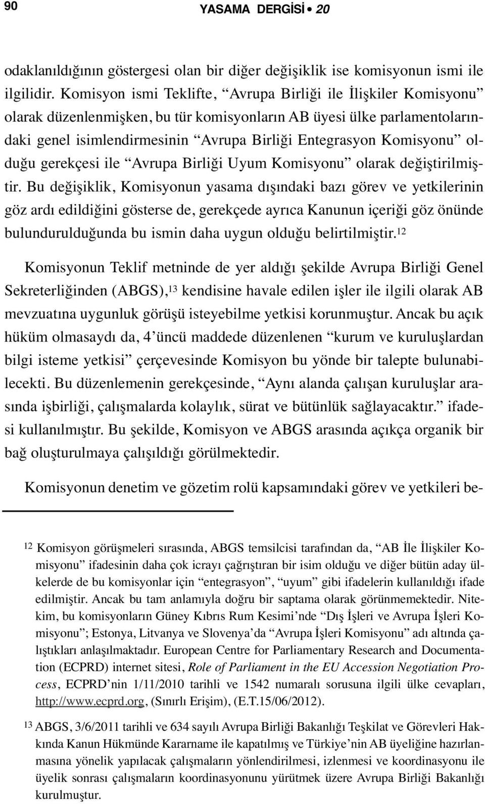 Komisyonu olduğu gerekçesi ile Avrupa Birliği Uyum Komisyonu olarak değiştirilmiştir.