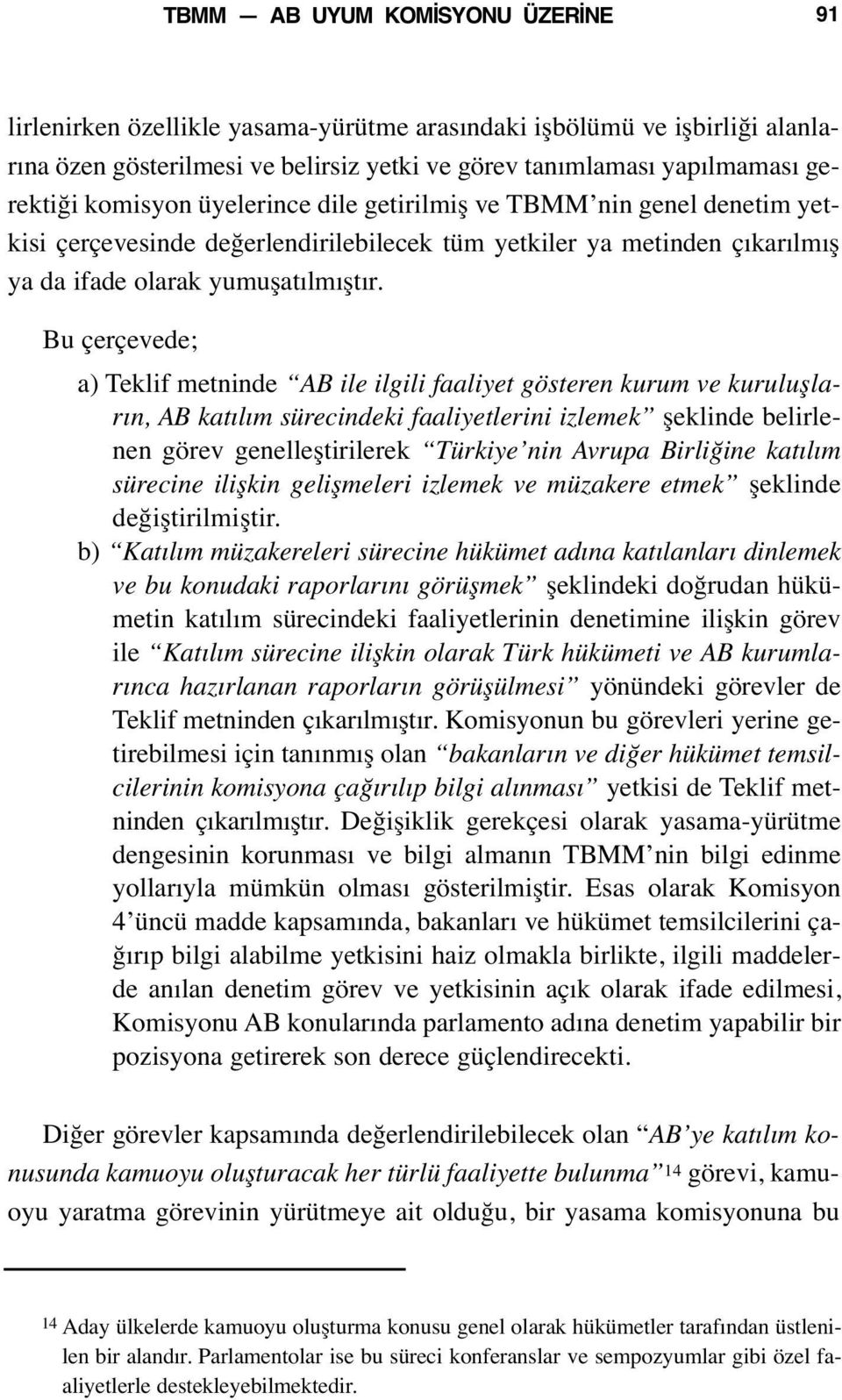 Bu çerçevede; a) Teklif metninde AB ile ilgili faaliyet gösteren kurum ve kuruluşların, AB katılım sürecindeki faaliyetlerini izlemek şeklinde belirlenen görev genelleştirilerek Türkiye nin Avrupa