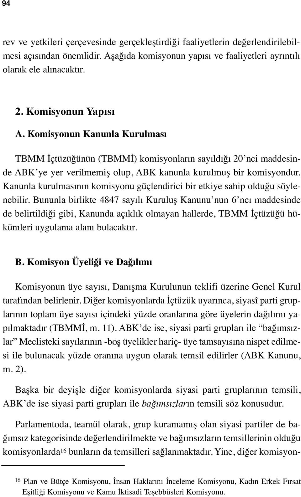 Kanunla kurulmasının komisyonu güçlendirici bir etkiye sahip olduğu söylenebilir.