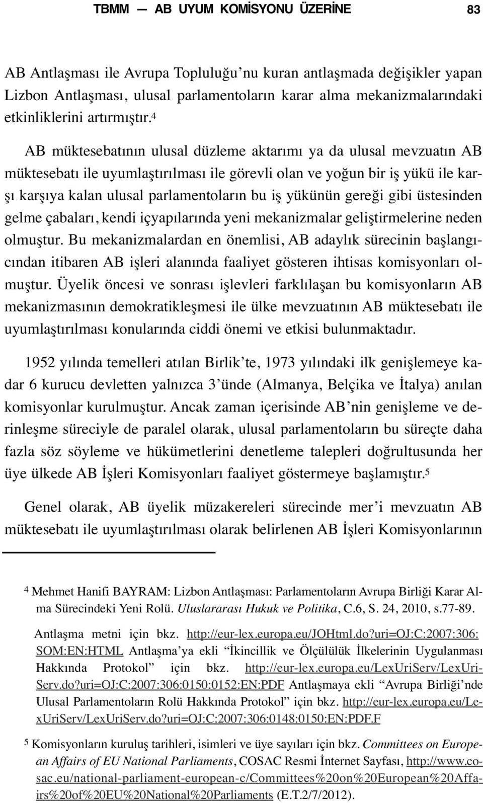 4 AB müktesebatının ulusal düzleme aktarımı ya da ulusal mevzuatın AB müktesebatı ile uyumlaştırılması ile görevli olan ve yoğun bir iş yükü ile karşı karşıya kalan ulusal parlamentoların bu iş