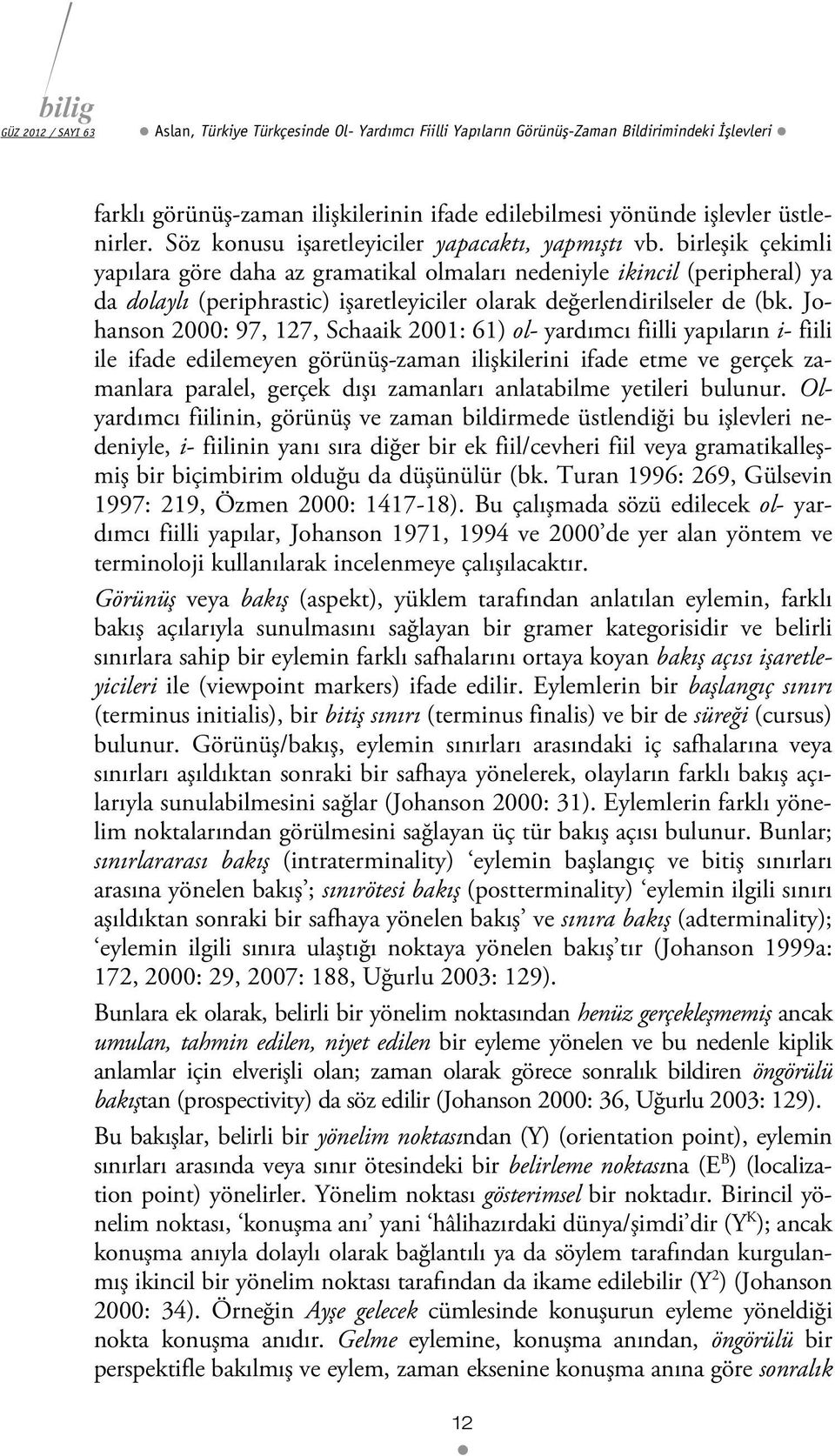 birleşik çekimli yapılara göre daha az gramatikal olmaları nedeniyle ikincil (peripheral) ya da dolaylı (periphrastic) işaretleyiciler olarak değerlendirilseler de (bk.