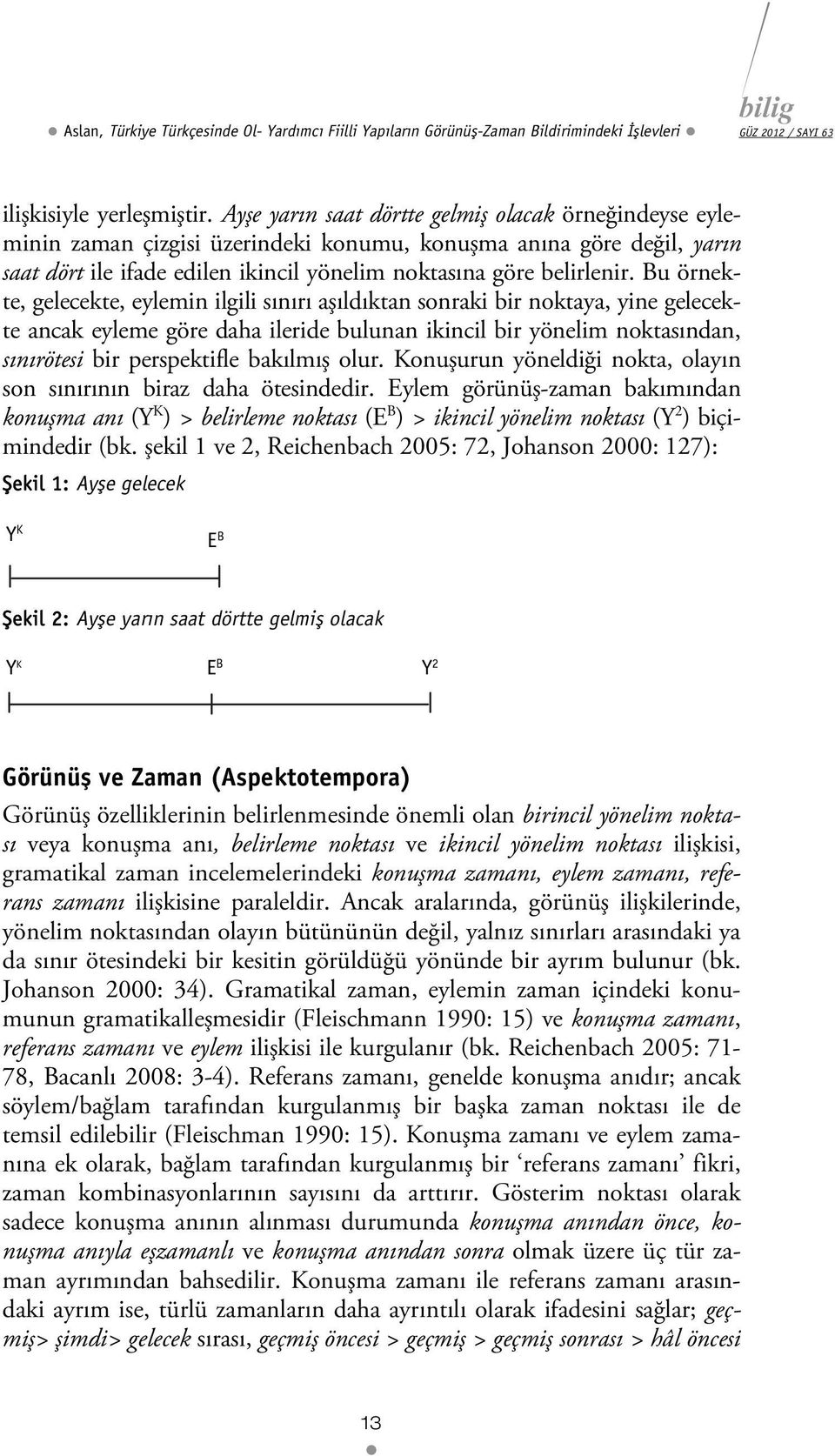 Bu örnekte, gelecekte, eylemin ilgili sınırı aşıldıktan sonraki bir noktaya, yine gelecekte ancak eyleme göre daha ileride bulunan ikincil bir yönelim noktasından, sınırötesi bir perspektifle