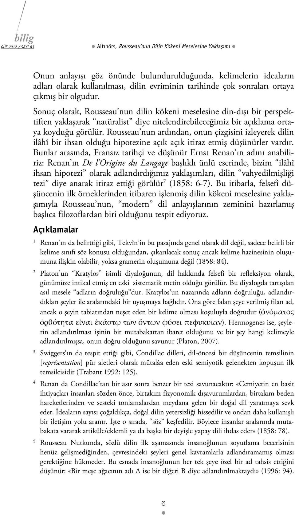 Rousseau nun ardından, onun çizgisini izleyerek dilin ilâhî bir ihsan olduğu hipotezine açık açık itiraz etmiş düşünürler vardır.